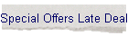Special Offers Late Deals
